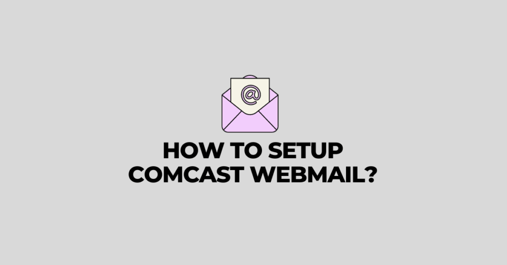 How to Setup Comcast Webmail or Email Setting