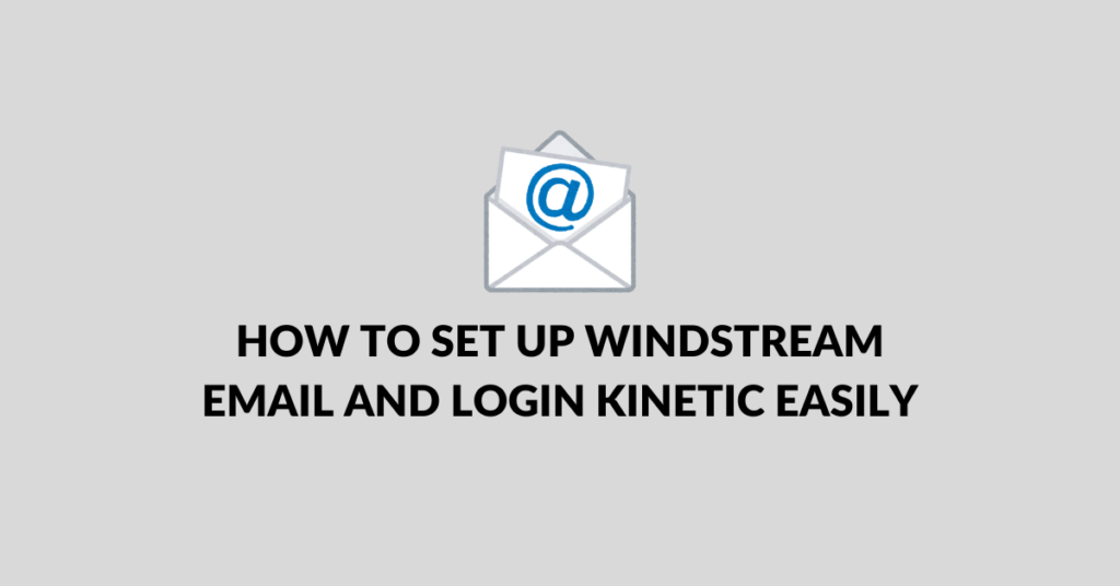 How to Set Up Windstream Email and Login Kinetic Easily