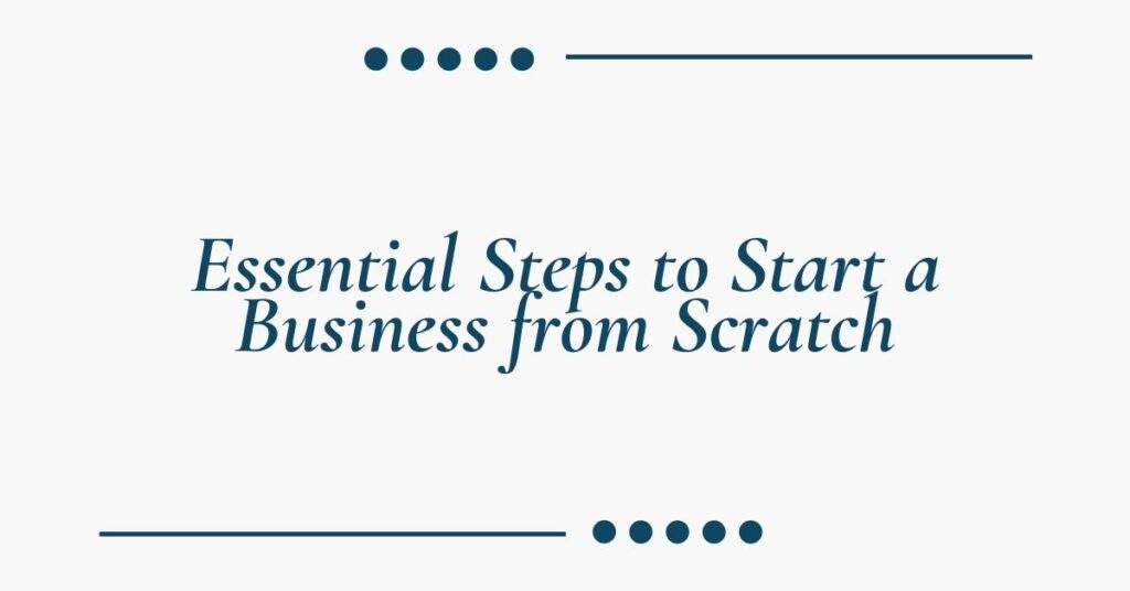 Essential Steps to Start a Business from Scratch