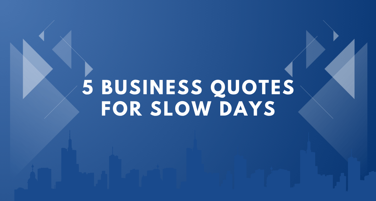 5 Business Quotes for Slow Days