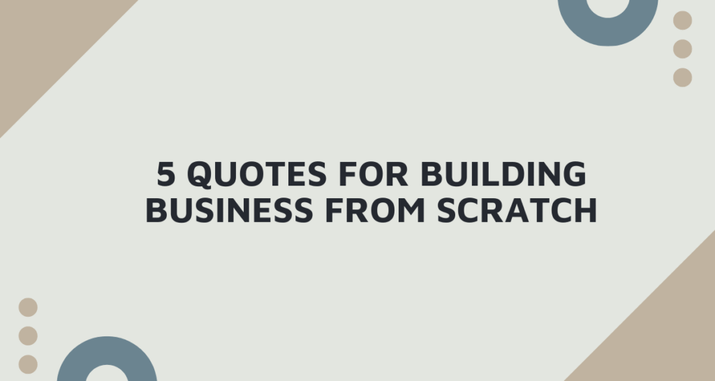 5 Quotes for Building a Business from Scratch