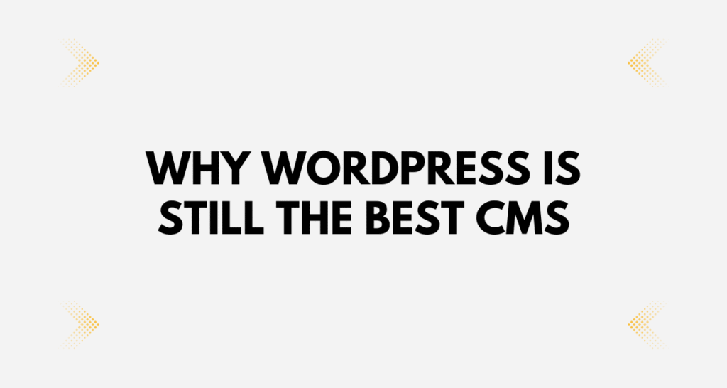 Why WordPress Is Still the Best CMS