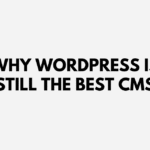 Why WordPress Is Still the Best CMS