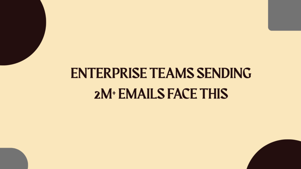 Enterprise Teams Sending 2M+ Emails Face This