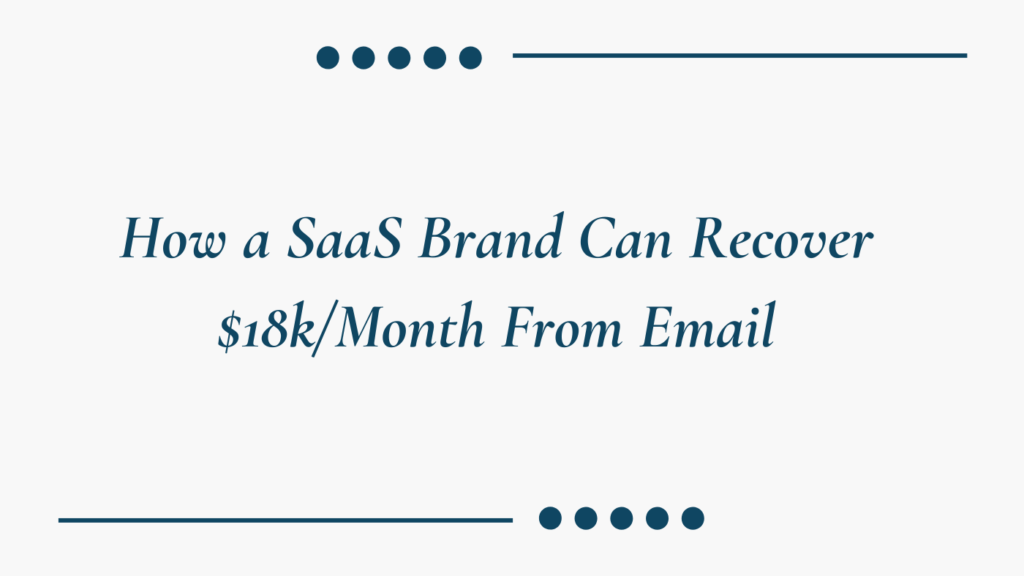 How a SaaS Brand Can Recover $18kMonth From Email