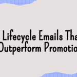 Lifecycle Emails That Outperform Promotions