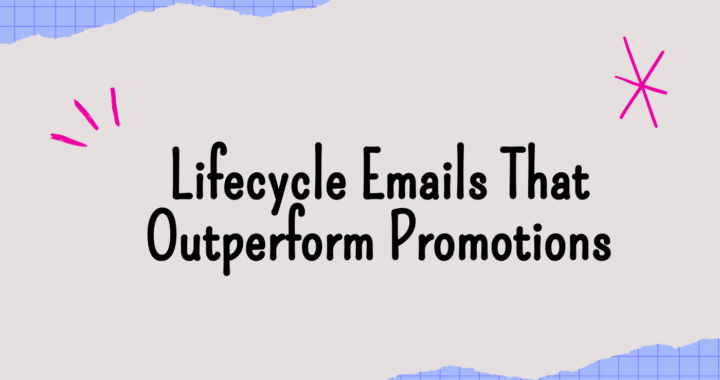 Lifecycle Emails That Outperform Promotions